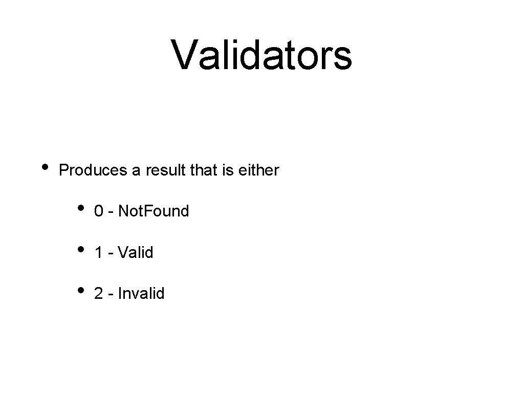 Validators • Produces a result that is either • 0 - Not. Found •