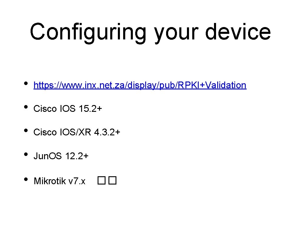 Configuring your device • https: //www. inx. net. za/display/pub/RPKI+Validation • Cisco IOS 15. 2+