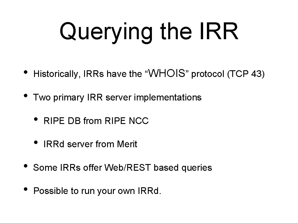 Querying the IRR • Historically, IRRs have the “WHOIS” protocol (TCP 43) • Two