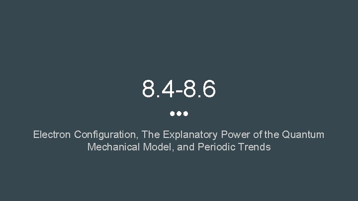 8. 4 -8. 6 Electron Configuration, The Explanatory Power of the Quantum Mechanical Model,