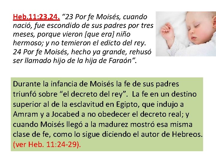 Heb. 11: 23, 24. “ 23 Por fe Moisés, cuando nació, fue escondido de