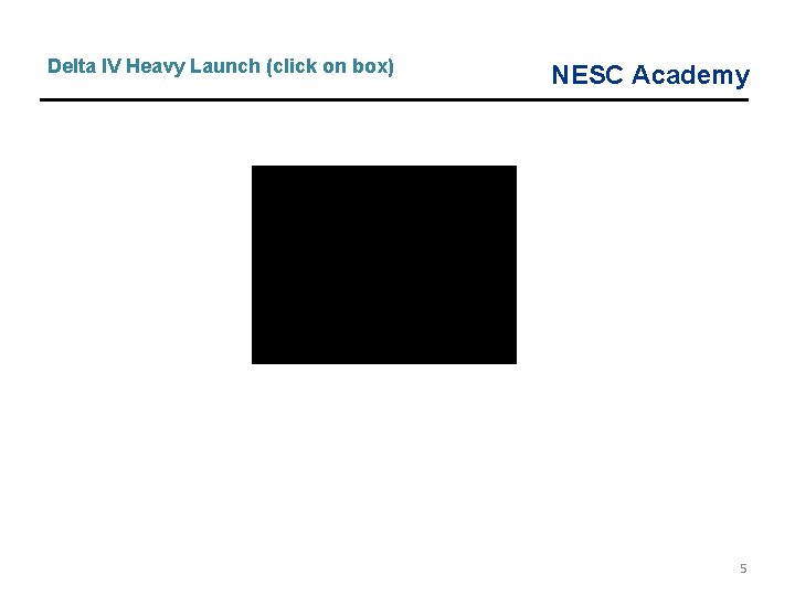 Delta IV Heavy Launch (click on box) NESC Academy 5 Delta IV Heavy Launch (click on box) NESC Academy 5