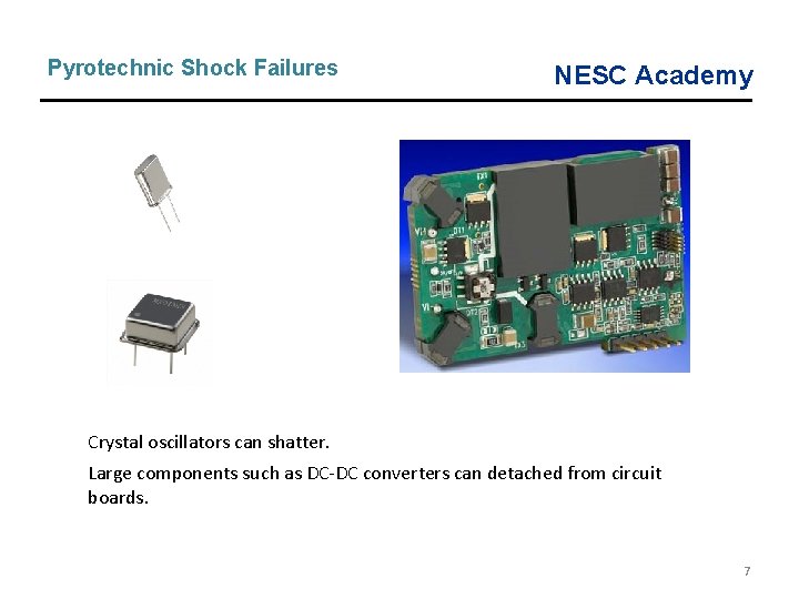 Pyrotechnic Shock Failures NESC Academy Crystal oscillators can shatter. Large components such as DC-DC Pyrotechnic Shock Failures NESC Academy Crystal oscillators can shatter. Large components such as DC-DC