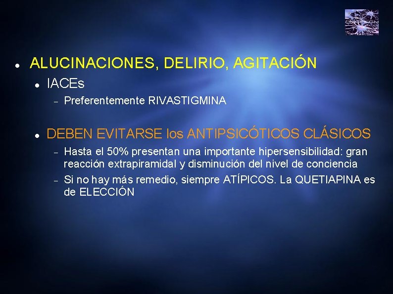  ALUCINACIONES, DELIRIO, AGITACIÓN IACEs Preferentemente RIVASTIGMINA DEBEN EVITARSE los ANTIPSICÓTICOS CLÁSICOS Hasta el