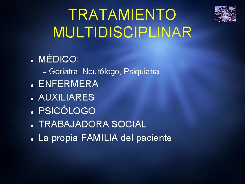 TRATAMIENTO MULTIDISCIPLINAR MÉDICO: Geriatra, Neurólogo, Psiquiatra ENFERMERA AUXILIARES PSICÓLOGO TRABAJADORA SOCIAL La propia FAMILIA