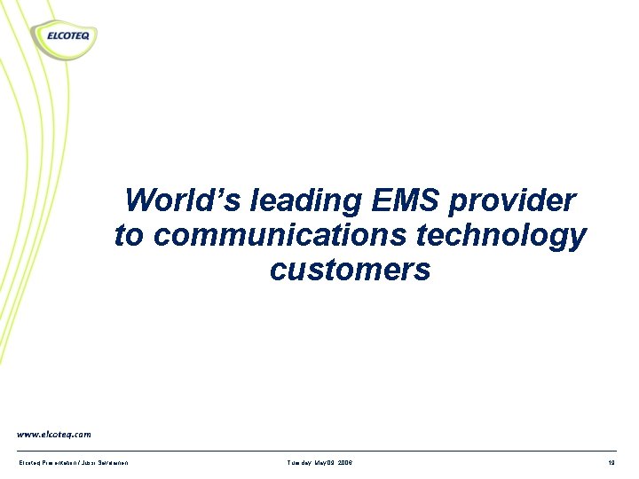 World’s leading EMS provider to communications technology customers Elcoteq Presentation / Jussi Savolainen Tuesday,