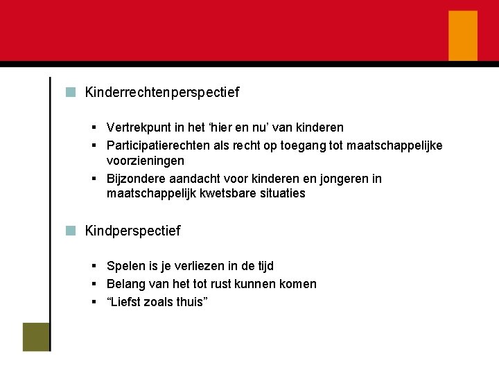 Kinderrechtenperspectief § Vertrekpunt in het ‘hier en nu’ van kinderen § Participatierechten als recht