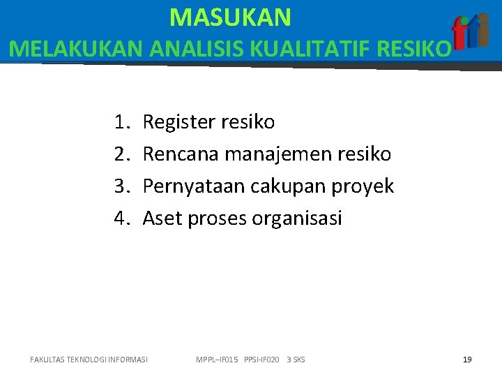 MASUKAN MELAKUKAN ANALISIS KUALITATIF RESIKO 1. 2. 3. 4. Register resiko Rencana manajemen resiko