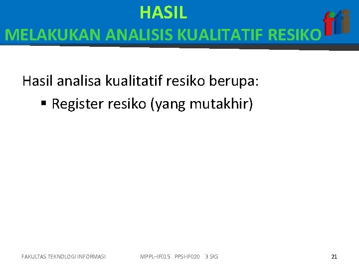 HASIL MELAKUKAN ANALISIS KUALITATIF RESIKO Hasil analisa kualitatif resiko berupa: § Register resiko (yang