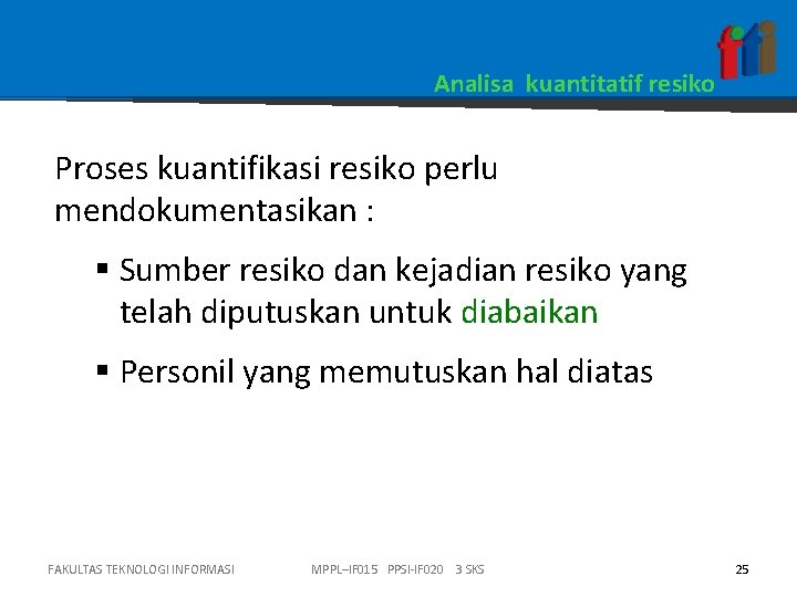 Analisa kuantitatif resiko Proses kuantifikasi resiko perlu mendokumentasikan : § Sumber resiko dan kejadian