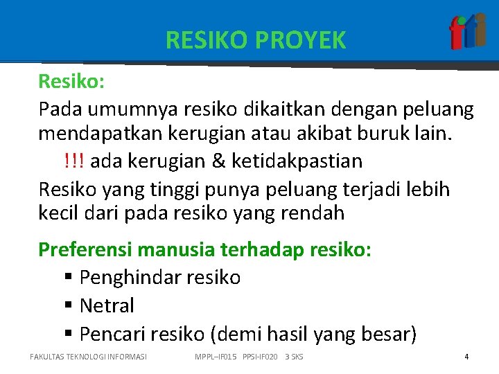 RESIKO PROYEK Resiko: Pada umumnya resiko dikaitkan dengan peluang mendapatkan kerugian atau akibat buruk