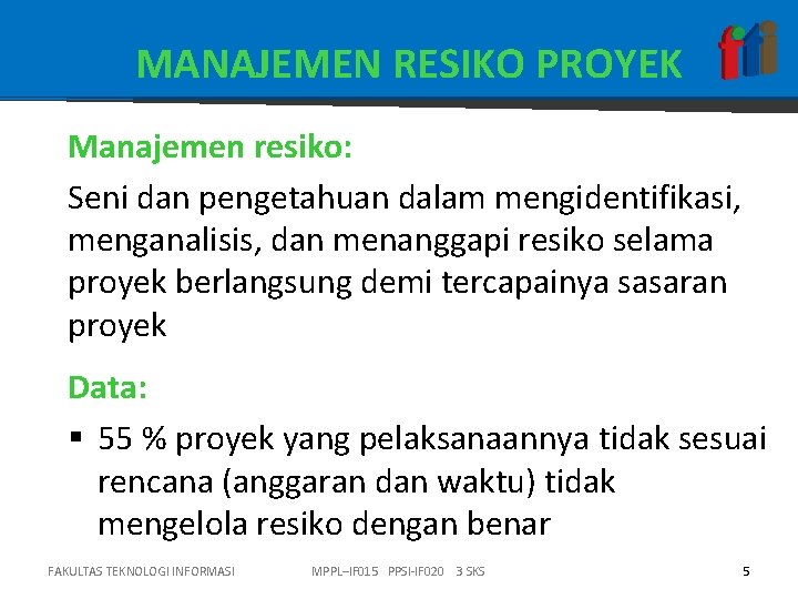 MANAJEMEN RESIKO PROYEK Manajemen resiko: Seni dan pengetahuan dalam mengidentifikasi, menganalisis, dan menanggapi resiko