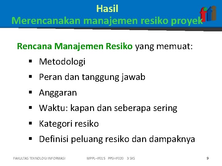 Hasil Merencanakan manajemen resiko proyek Rencana Manajemen Resiko yang memuat: § Metodologi § Peran