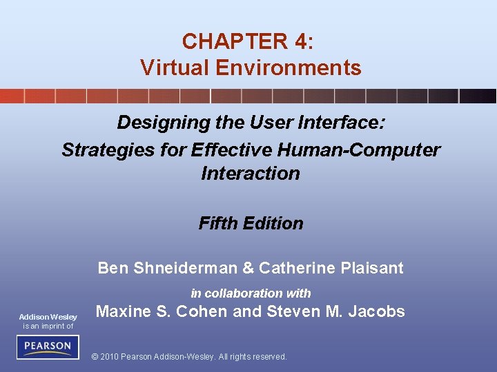 CHAPTER 4: Virtual Environments Designing the User Interface: Strategies for Effective Human-Computer Interaction Fifth