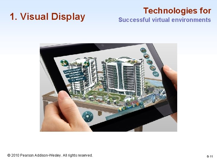 1. Visual Display Technologies for Successful virtual environments 1 -11 © 2010 Pearson Addison-Wesley.