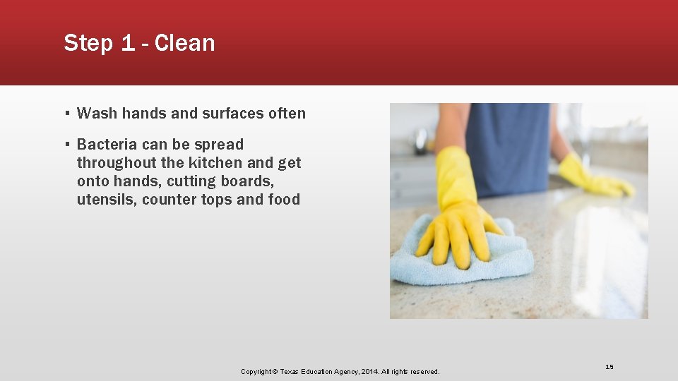 Step 1 - Clean ▪ Wash hands and surfaces often ▪ Bacteria can be