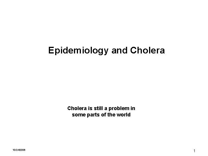 Epidemiology and Cholera is still a problem in some parts of the world 10/24/2008