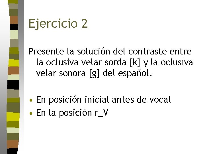 Ejercicio 2 Presente la solución del contraste entre la oclusiva velar sorda [k] y