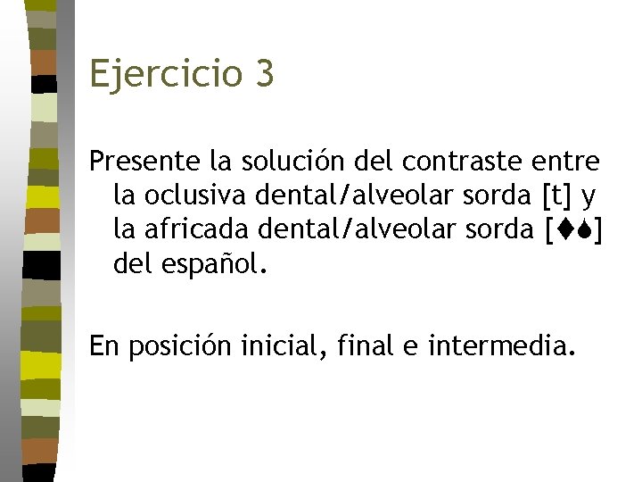 Ejercicio 3 Presente la solución del contraste entre la oclusiva dental/alveolar sorda [t] y
