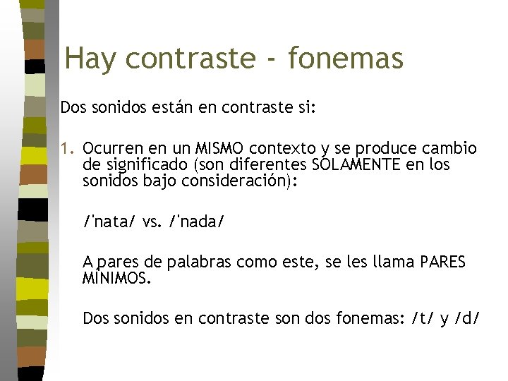 Hay contraste - fonemas Dos sonidos están en contraste si: 1. Ocurren en un