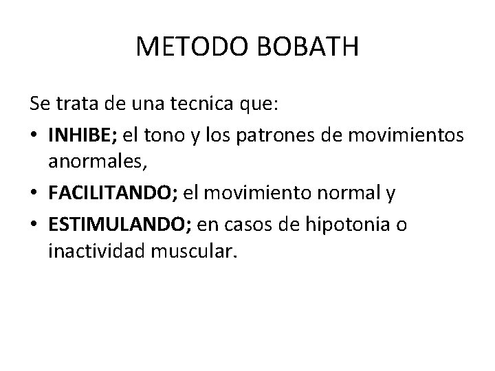METODO BOBATH Se trata de una tecnica que: • INHIBE; el tono y los