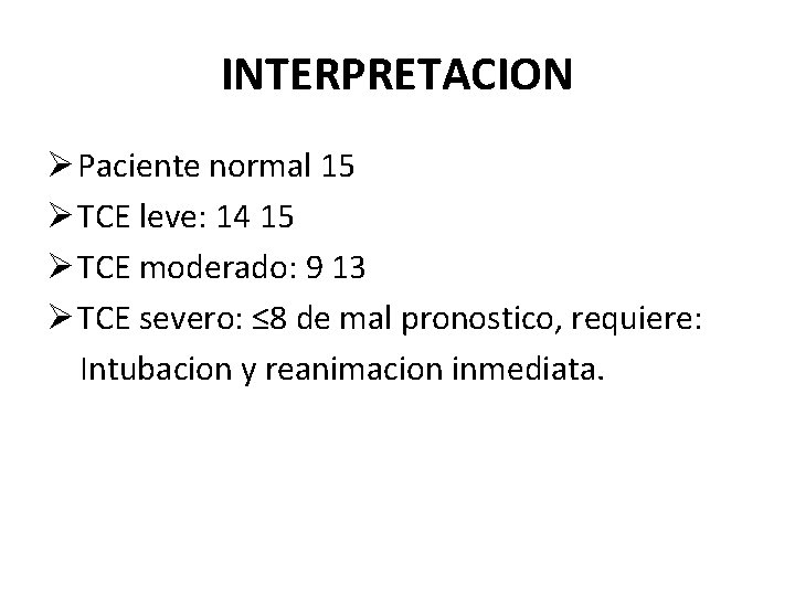 INTERPRETACION Ø Paciente normal 15 Ø TCE leve: 14 15 Ø TCE moderado: 9