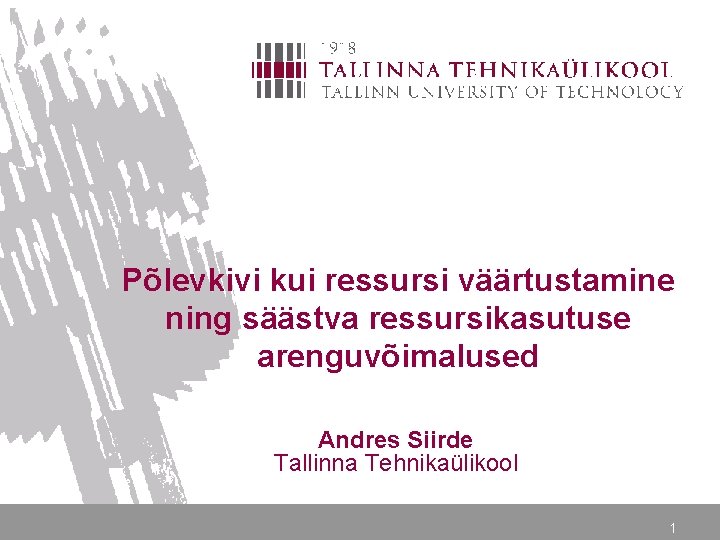 Põlevkivi kui ressursi väärtustamine ning säästva ressursikasutuse arenguvõimalused Andres Siirde Tallinna Tehnikaülikool 1 