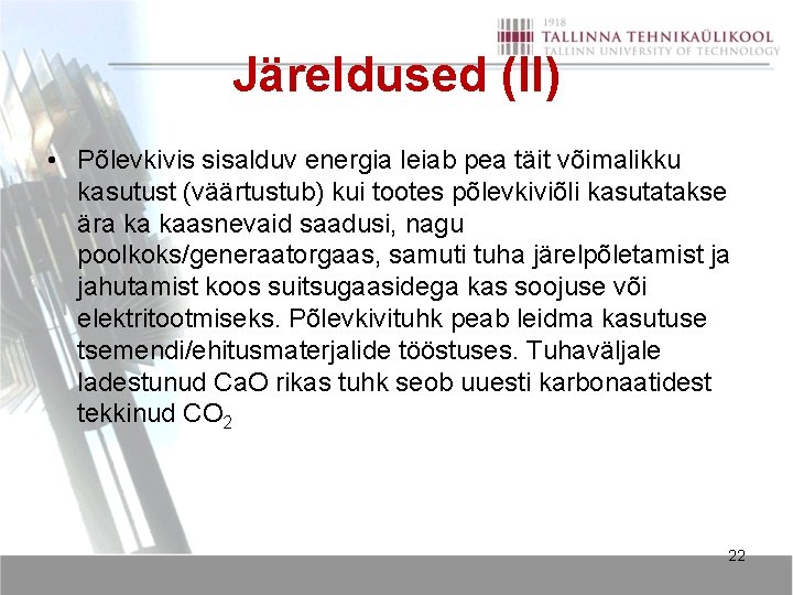 Järeldused (II) • Põlevkivis sisalduv energia leiab pea täit võimalikku kasutust (väärtustub) kui tootes