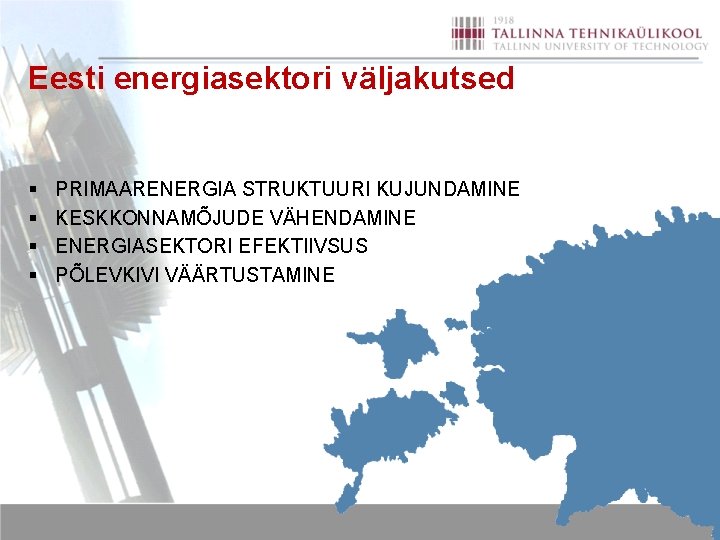 Eesti energiasektori väljakutsed § § PRIMAARENERGIA STRUKTUURI KUJUNDAMINE KESKKONNAMÕJUDE VÄHENDAMINE ENERGIASEKTORI EFEKTIIVSUS PÕLEVKIVI VÄÄRTUSTAMINE