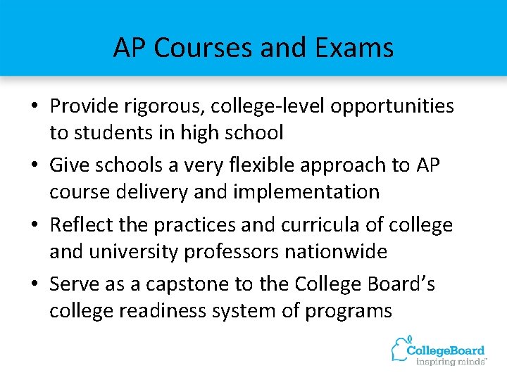 AP Courses and Exams • Provide rigorous, college-level opportunities to students in high school