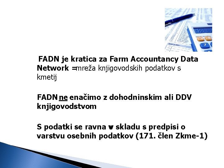 FADN je kratica za Farm Accountancy Data Network =mreža knjigovodskih podatkov s kmetij FADN