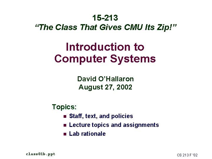 15 -213 “The Class That Gives CMU Its Zip!” Introduction to Computer Systems David 15 -213 “The Class That Gives CMU Its Zip!” Introduction to Computer Systems David
