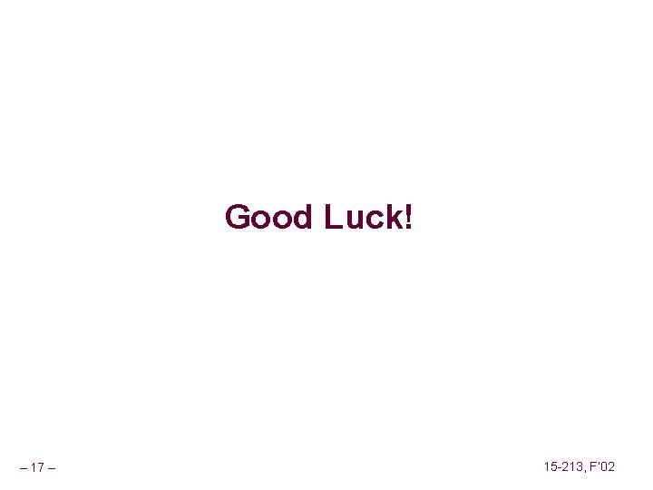 Good Luck! – 17 – 15 -213, F’ 02 Good Luck! – 17 – 15 -213, F’ 02