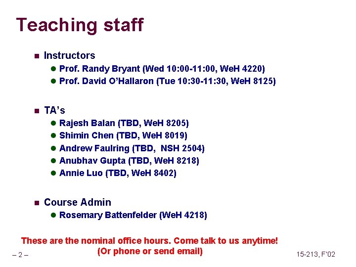 Teaching staff n Instructors l Prof. Randy Bryant (Wed 10: 00 -11: 00, We. Teaching staff n Instructors l Prof. Randy Bryant (Wed 10: 00 -11: 00, We.
