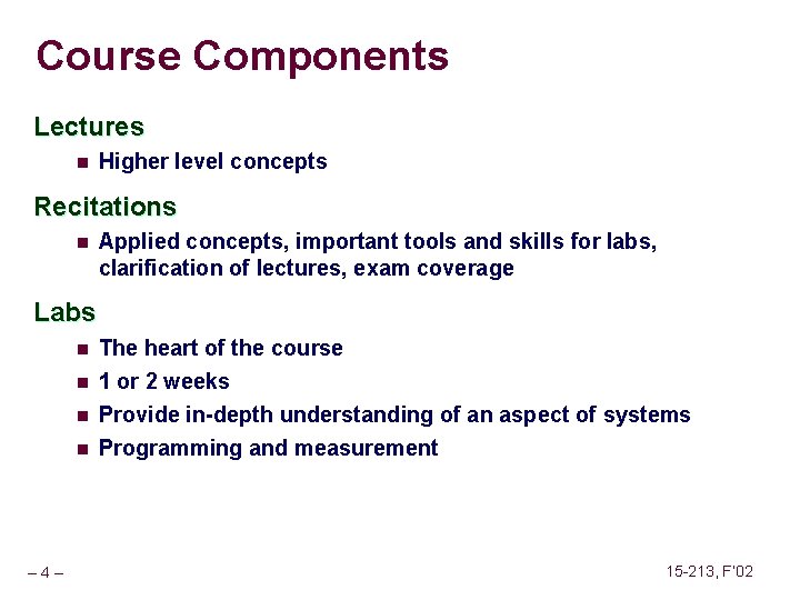 Course Components Lectures n Higher level concepts Recitations n Applied concepts, important tools and Course Components Lectures n Higher level concepts Recitations n Applied concepts, important tools and