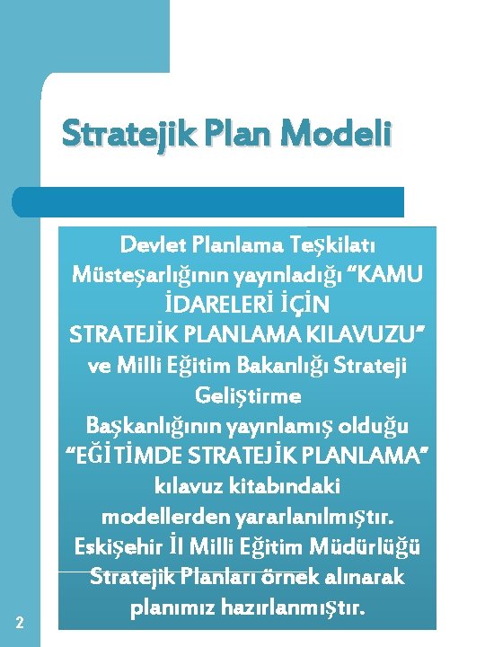 Stratejik Plan Modeli 2 Devlet Planlama Teşkilatı Müsteşarlığının yayınladığı “KAMU İDARELERİ İÇİN STRATEJİK PLANLAMA