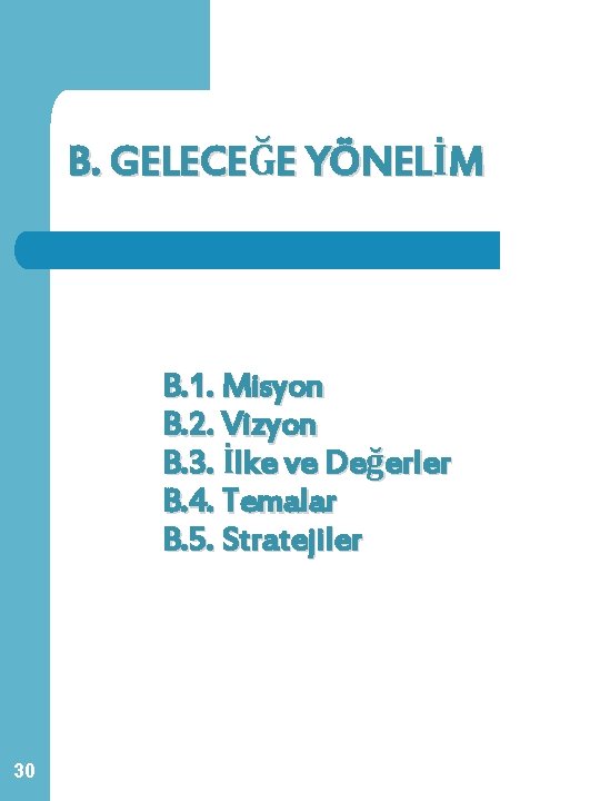 B. GELECEĞE YÖNELİM B. 1. Misyon B. 2. Vizyon B. 3. İlke ve Değerler B. GELECEĞE YÖNELİM B. 1. Misyon B. 2. Vizyon B. 3. İlke ve Değerler