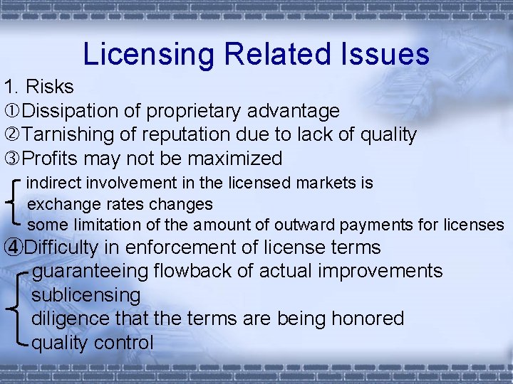 Licensing Related Issues 1. Risks Dissipation of proprietary advantage Tarnishing of reputation due to