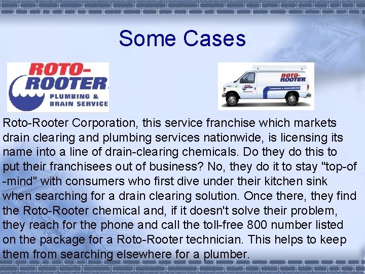 Some Cases Roto-Rooter Corporation, this service franchise which markets drain clearing and plumbing services