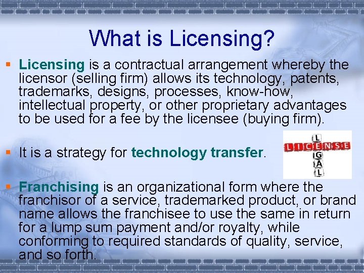 What is Licensing? § Licensing is a contractual arrangement whereby the licensor (selling firm)