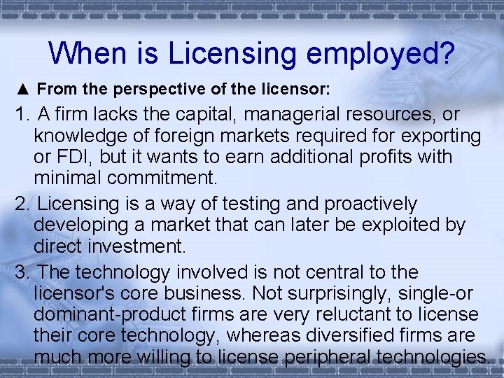 When is Licensing employed? ▲ From the perspective of the licensor: 1. A firm