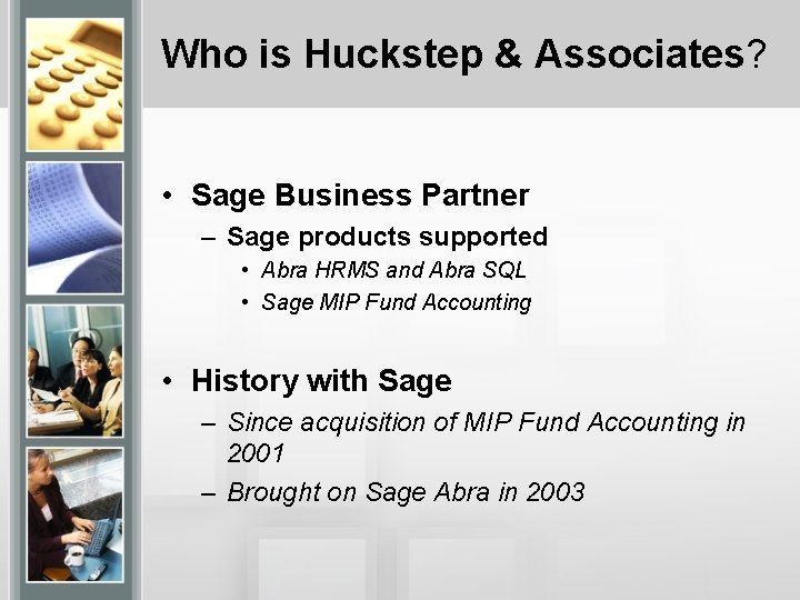 Who is Huckstep & Associates? • Sage Business Partner – Sage products supported •