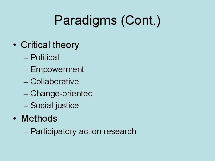 Paradigms (Cont. ) • Critical theory – Political – Empowerment – Collaborative – Change-oriented