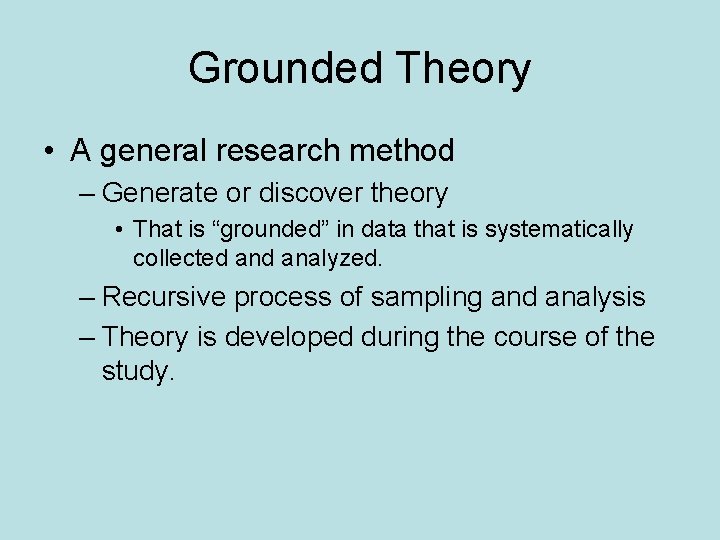Grounded Theory • A general research method – Generate or discover theory • That