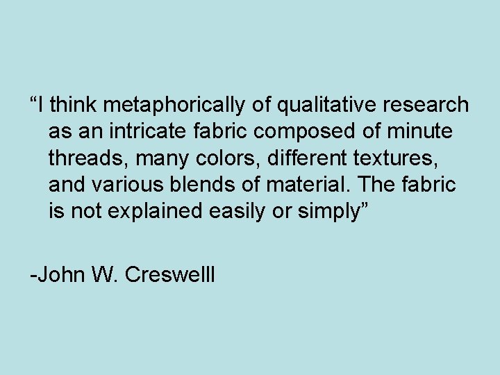 “I think metaphorically of qualitative research as an intricate fabric composed of minute threads,