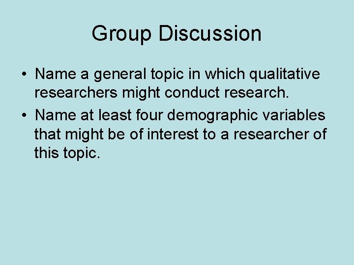 Group Discussion • Name a general topic in which qualitative researchers might conduct research.