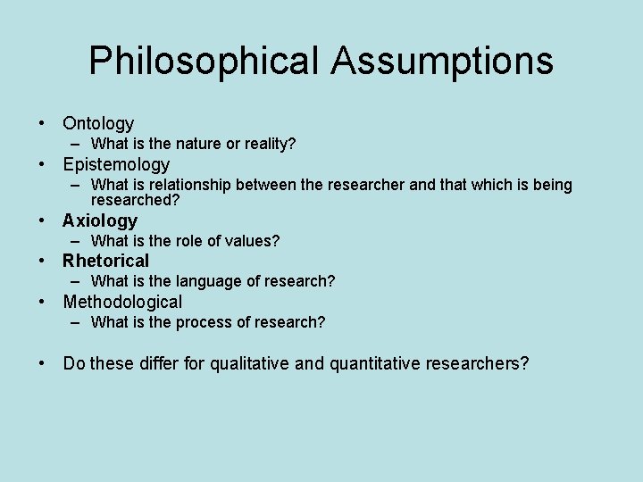 Philosophical Assumptions • Ontology – What is the nature or reality? • Epistemology –