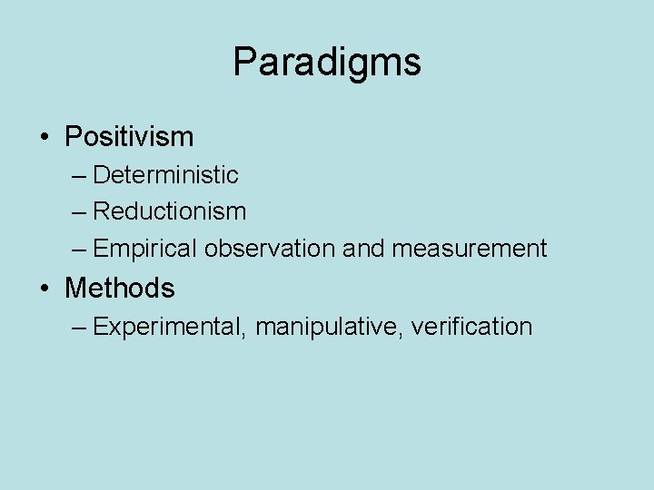Paradigms • Positivism – Deterministic – Reductionism – Empirical observation and measurement • Methods