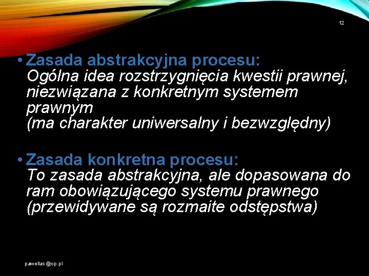 12 • Zasada abstrakcyjna procesu: Ogólna idea rozstrzygnięcia kwestii prawnej, niezwiązana z konkretnym systemem