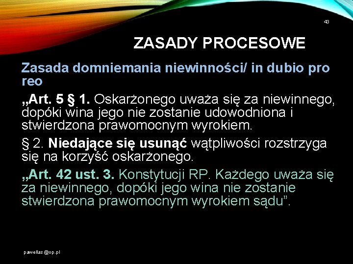 43 ZASADY PROCESOWE Zasada domniemania niewinności/ in dubio pro reo „Art. 5 § 1.